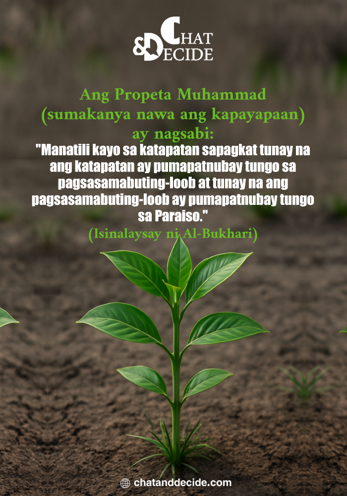Ang Propeta Muhammad (sumakanya nawa ang kapayapaan) ay nagsabi: "Manatili kayo sa katapatan sapagkat tunay na ang katapatan ay pumapatnubay tungo sa pagsasamabuting-loob at tunay na ang pags