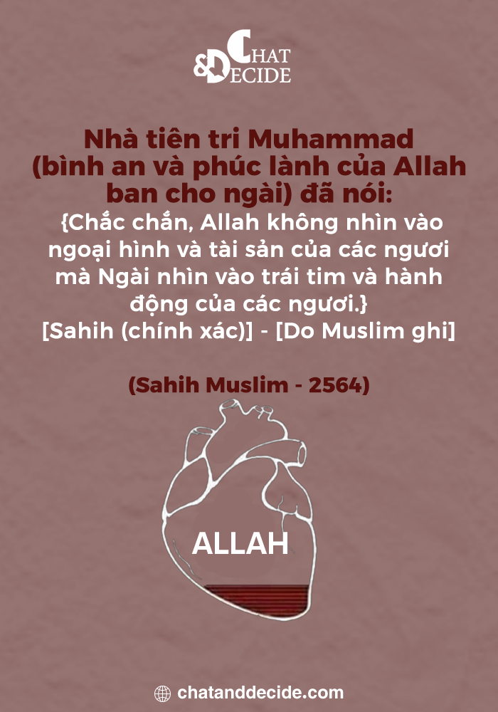 Nhà tiên tri Muhammad (bình an và phúc lành của Allah ban cho ngài) đã nói: {Chắc chắn, Allah không nhìn vào ngoại hình và tài sản của các ngươi mà Ngài nhìn vào trái tim và hành động của các