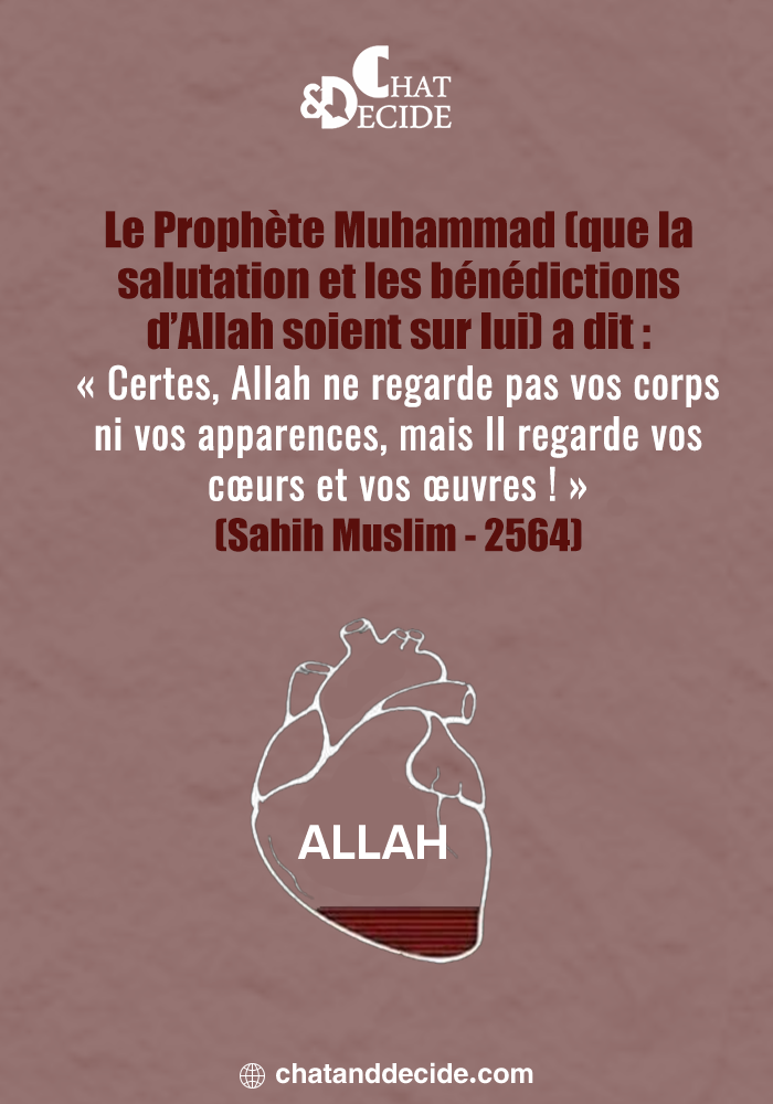 Le Prophète Muhammad (que la salutation et les bénédictions d’Allah soient sur lui) a dit : « Certes, Allah ne regarde pas vos corps ni vos apparences, mais Il regarde vos cœurs et vos œuvres