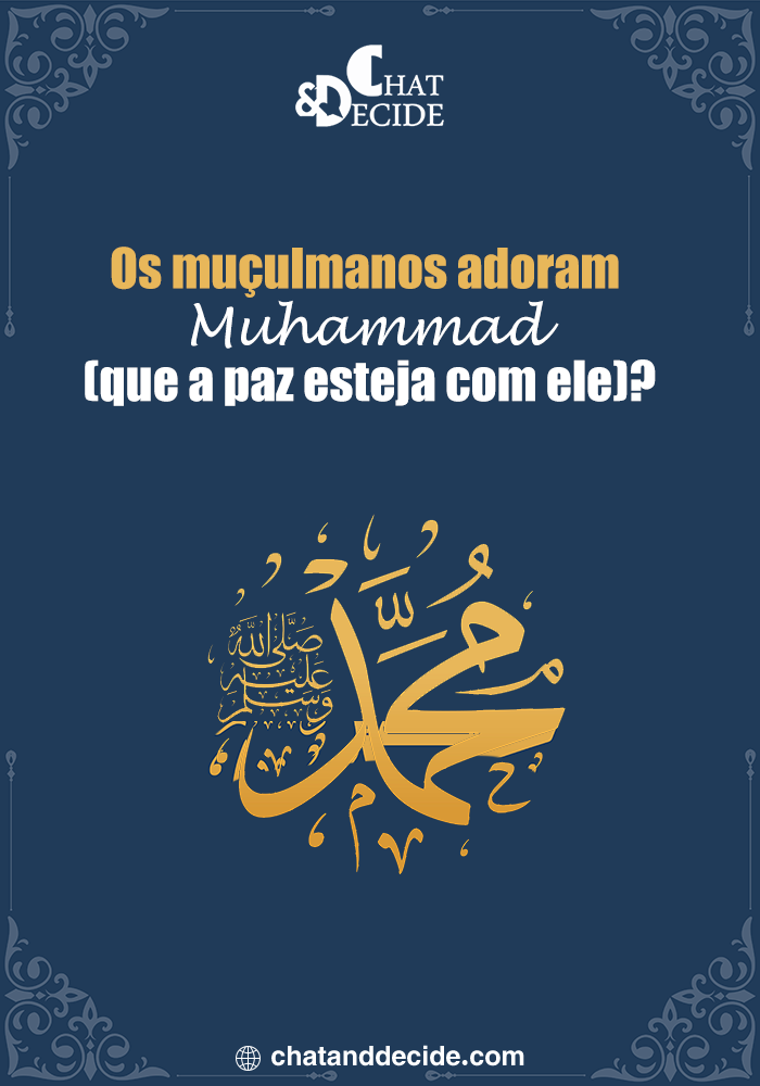 Os muçulmanos adoram Muhammad (que a paz esteja com ele)?