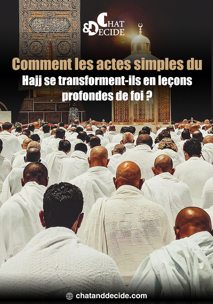 Comment les actes simples du Hajj se transforment-ils en leçons profondes de foi ?