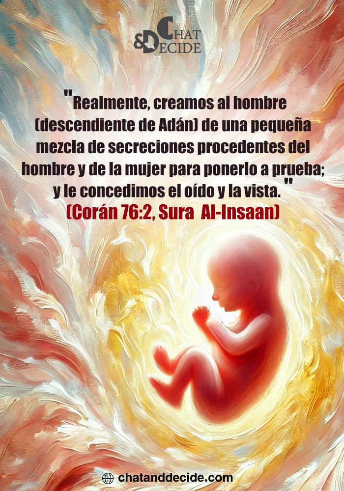 Realmente, creamos al hombre (descendiente de Adán) de una pequeña mezcla de secreciones procedentes del hombre y de la mujer para ponerlo a prueba; y le concedimos el oído y la vista.”  (Cor