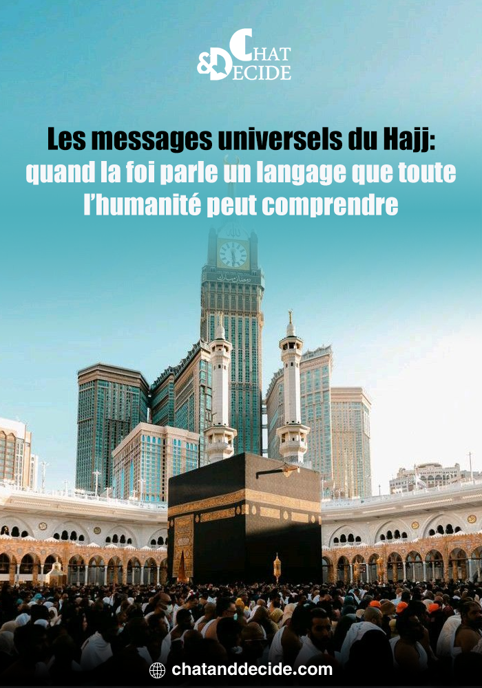 Les messages universels du Hajj : quand la foi parle un langage que toute l’humanité peut comprendre