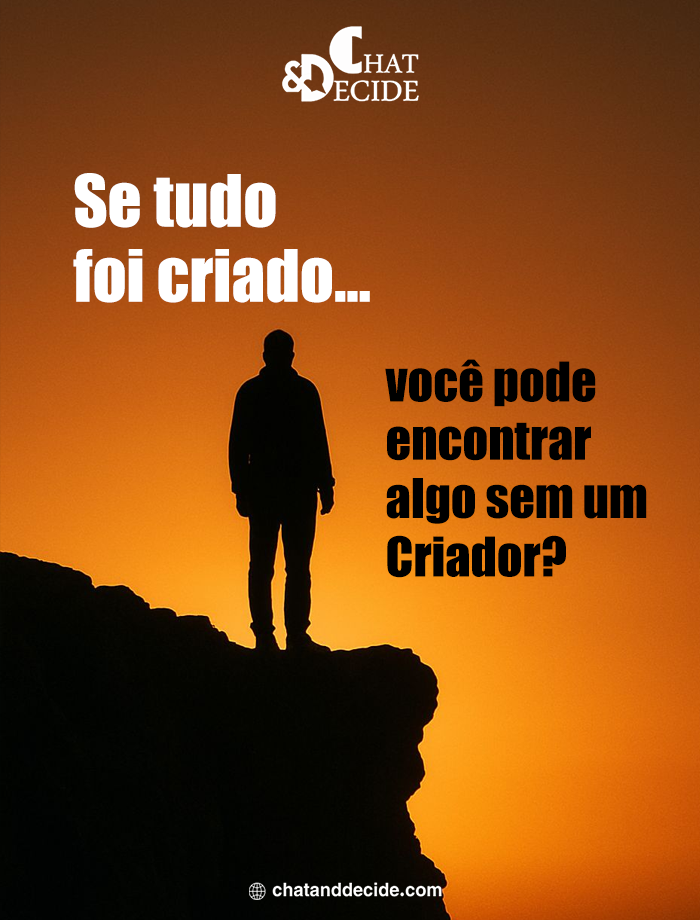 Se tudo foi criado... você pode encontrar algo sem um Criador?