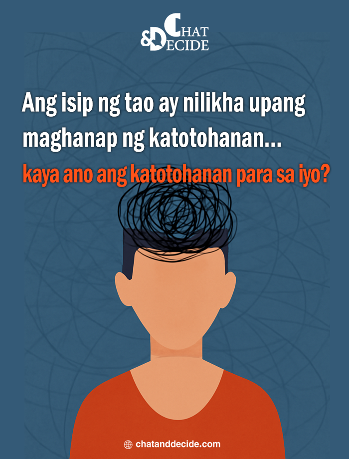 Ang isip ng tao ay nilikha upang maghanap ng katotohanan… kaya ano ang katotohanan para sa iyo?