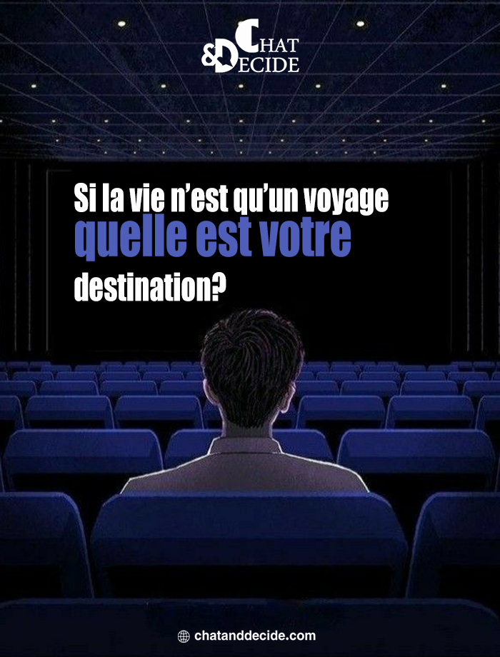 Si la vie n’est qu’un voyage quelle est votre destination?