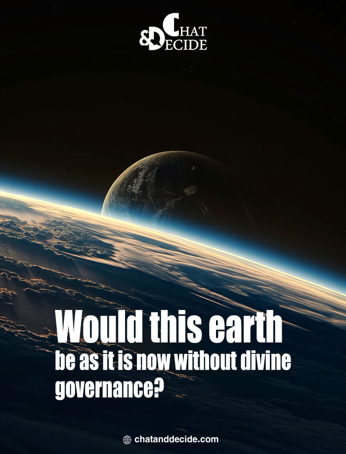 Would this earth be as it is now without divine governance?