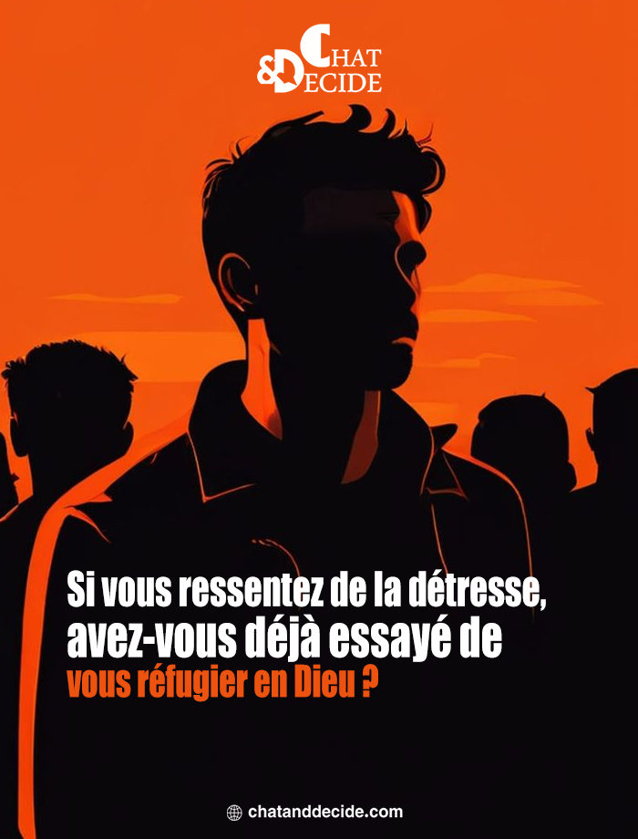 Si vous ressentez de la détresse, avez-vous déjà essayé de vous réfugier en Dieu ?