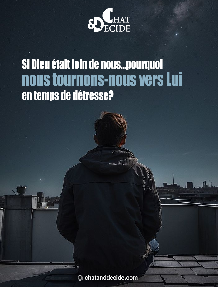 Si Dieu était loin de nous... pourquoi nous tournons-nous vers Lui en temps de détresse?