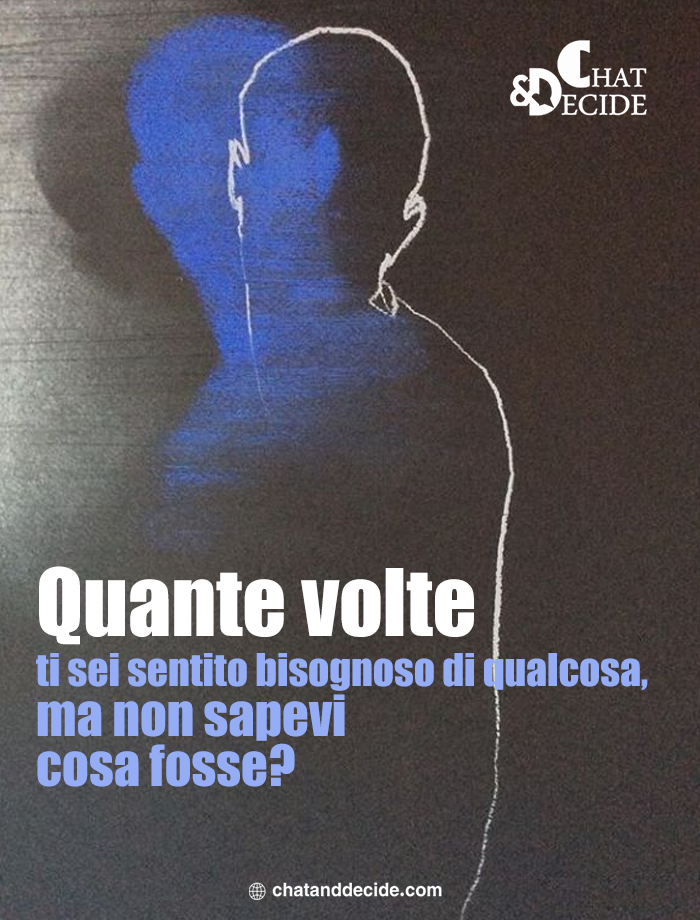 Quante volte ti sei sentito bisognoso di qualcosa, ma non sapevi cosa fosse?