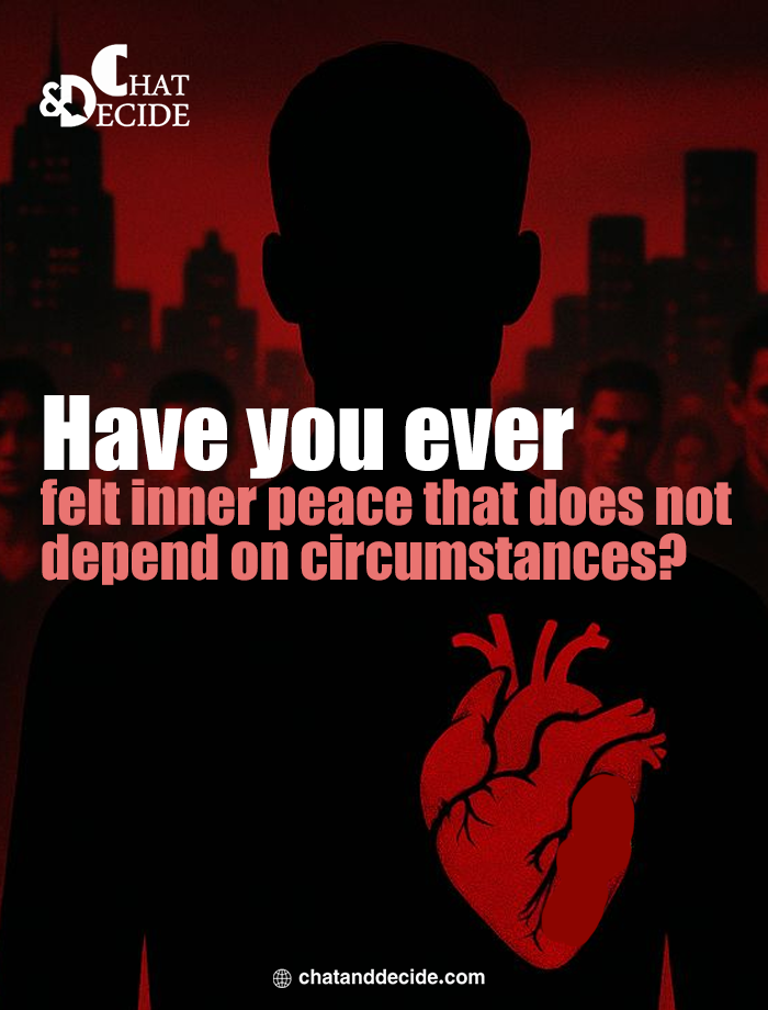 Have you ever felt inner peace that does not depend on circumstances?