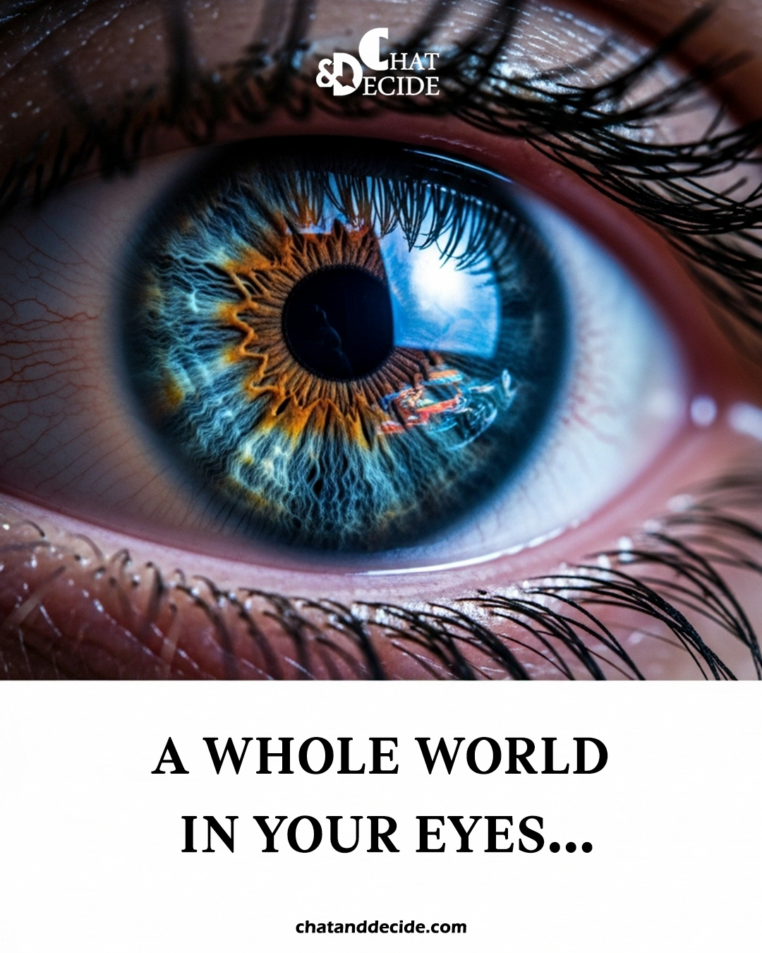 A whole world exists within your eyes