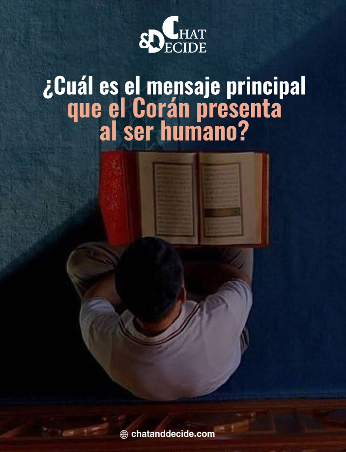 ¿Cuál es el mensaje principal que el Corán presenta al ser humano?