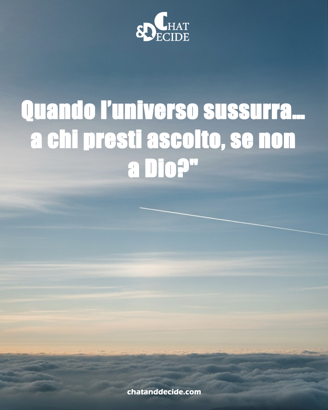 Quando l’universo sussurra… a chi presti ascolto, se non a Dio?"