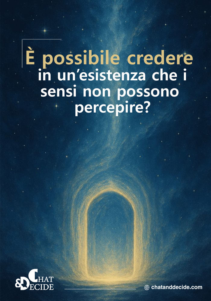 "È possibile credere in un’esistenza che i sensi non possono percepire?  "