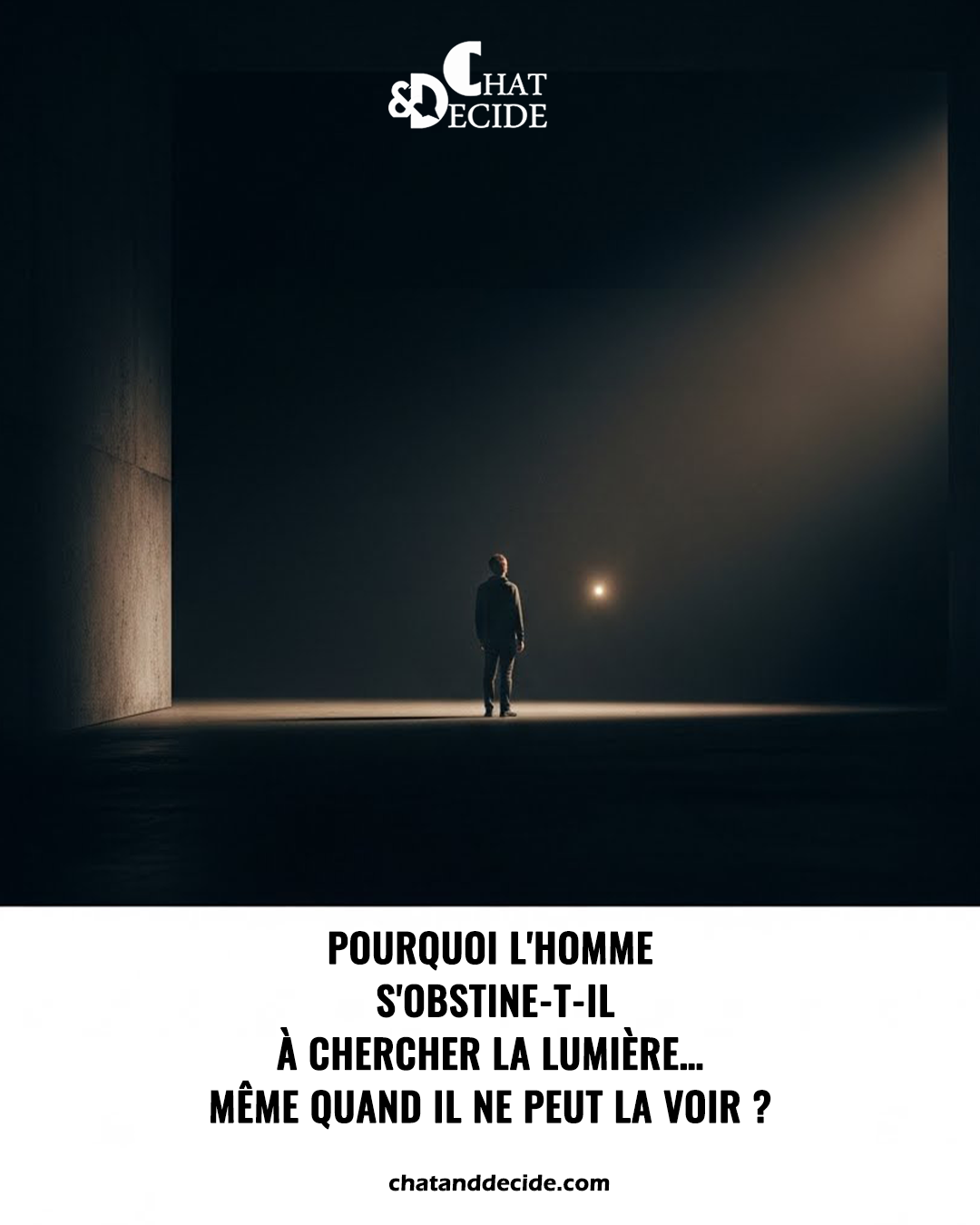 Pourquoi l'homme s'obstine-t-il à chercher la lumière… même quand il ne peut la voir ?