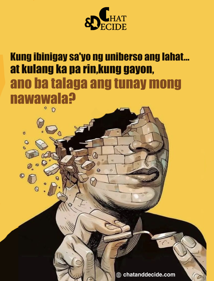 "Kung ibinigay ng uniberso ang lahat, ano ang kulang?"