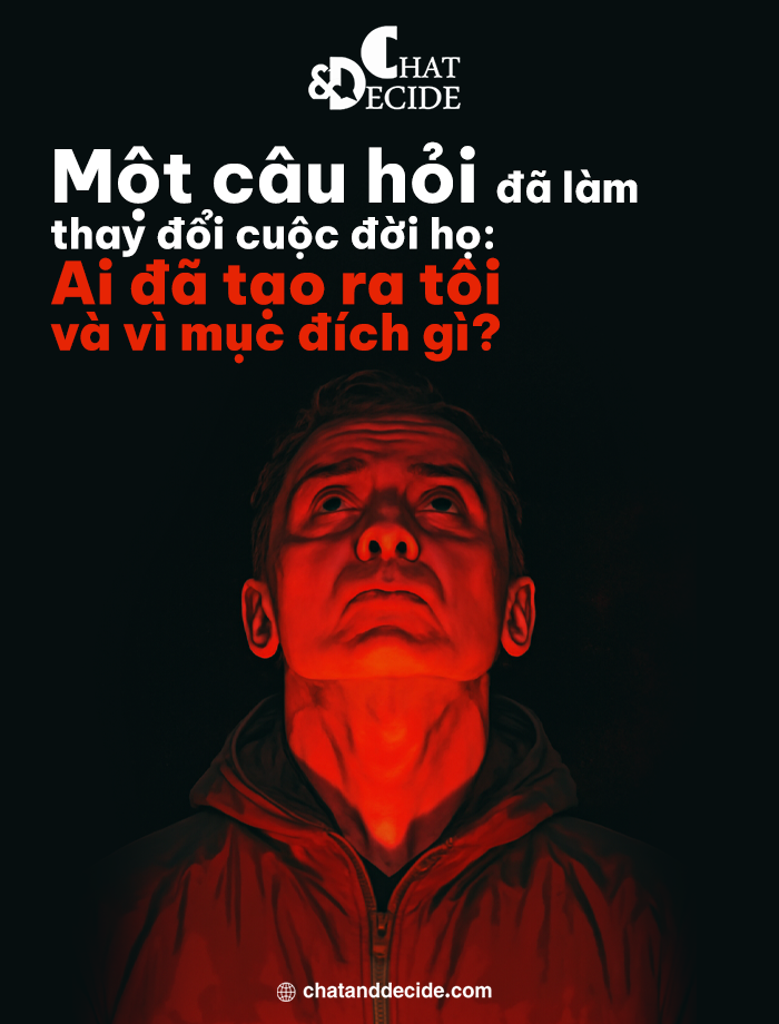 Một câu hỏi đã làm thay đổi cuộc đời họ: Ai đã tạo ra tôi và vì mục đích gì?